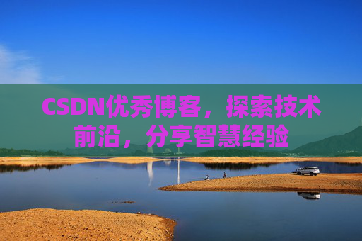 CSDN优秀博客,探索技术前沿,分享智慧经验